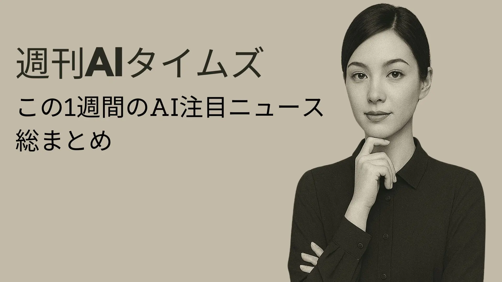 「週刊AIタイムズ」の表紙。黒のシャツを着た知的な日本人女性が中央に配置され、背景はベージュのシンプルなデザイン。「この1週間のAI注目ニュース総まとめ」という太字の日本語タイトルが中央に配置され、ビジネスパーソン向けにデザインされたAIニュースマガジンのイメージ。