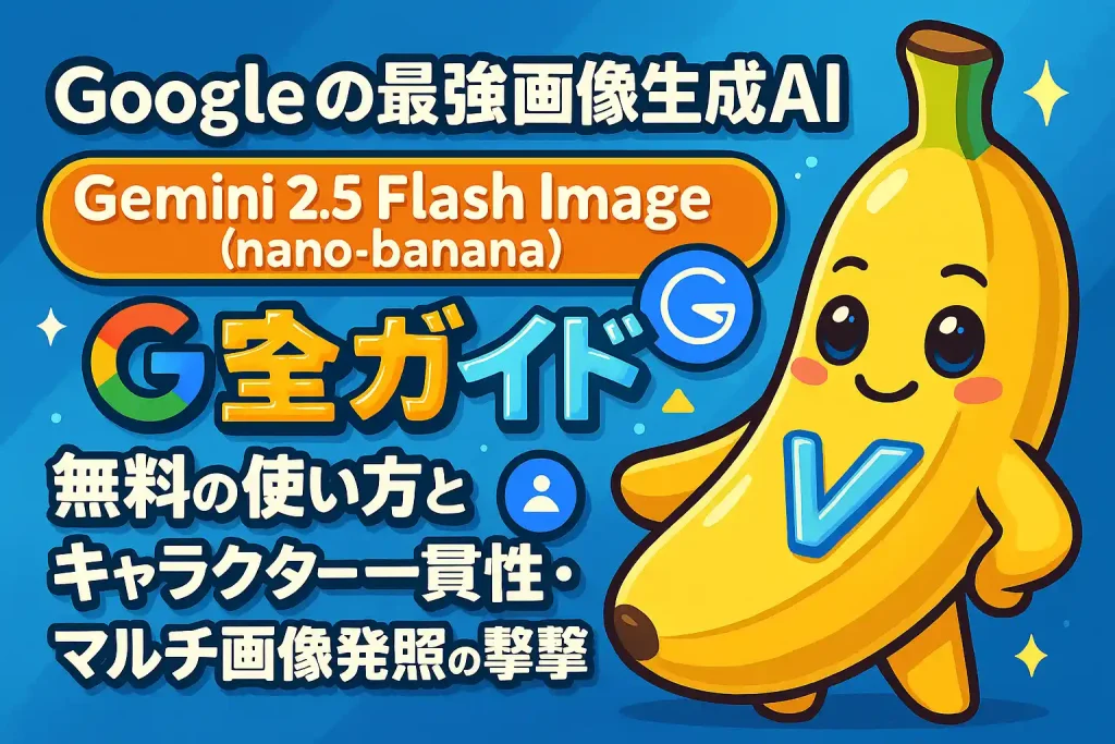 Googleの最強画像生成AI『Gemini 2.5 Flash Image (nano-banana)』完全ガイド|無料の使い方とキャラクター一貫性・マルチ画像参照の衝撃
